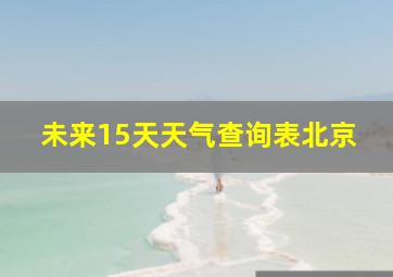 未来15天天气查询表北京