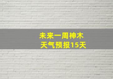 未来一周神木天气预报15天