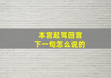 本宫起驾回宫下一句怎么说的