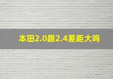 本田2.0跟2.4差距大吗