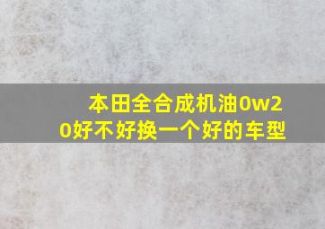 本田全合成机油0w20好不好换一个好的车型