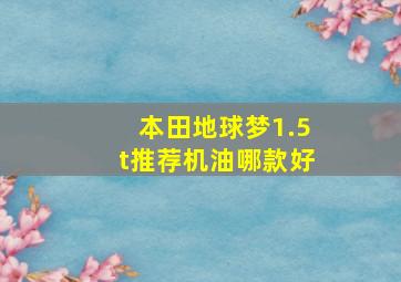 本田地球梦1.5t推荐机油哪款好