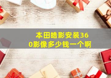 本田皓影安装360影像多少钱一个啊