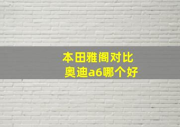 本田雅阁对比奥迪a6哪个好