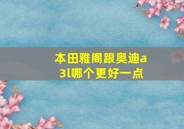 本田雅阁跟奥迪a3l哪个更好一点