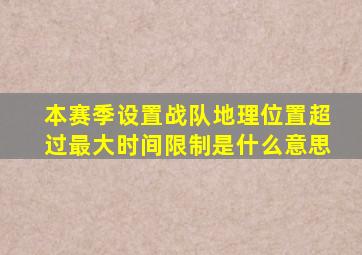 本赛季设置战队地理位置超过最大时间限制是什么意思