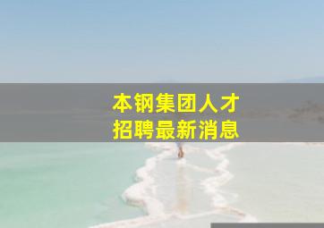 本钢集团人才招聘最新消息