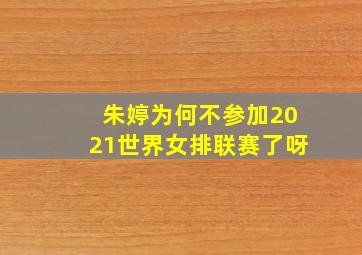 朱婷为何不参加2021世界女排联赛了呀