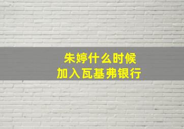 朱婷什么时候加入瓦基弗银行