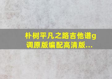 朴树平凡之路吉他谱g调原版编配高清版...