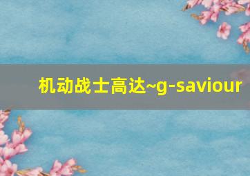 机动战士高达~g-saviour