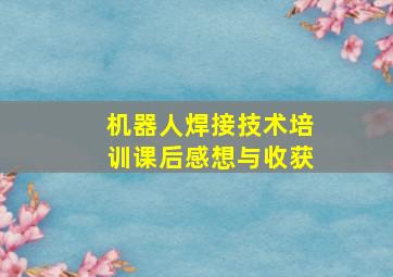 机器人焊接技术培训课后感想与收获