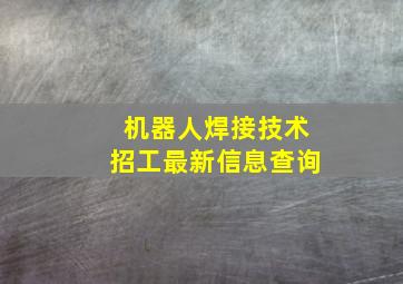 机器人焊接技术招工最新信息查询