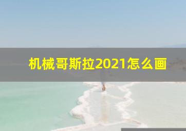 机械哥斯拉2021怎么画