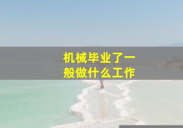 机械毕业了一般做什么工作