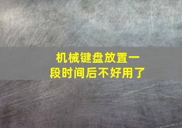 机械键盘放置一段时间后不好用了