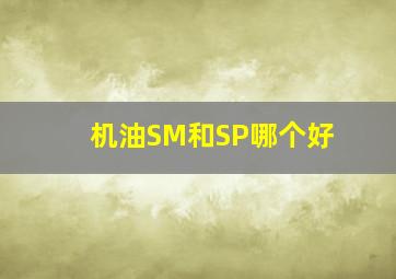 机油SM和SP哪个好