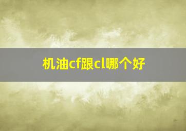 机油cf跟cl哪个好