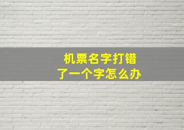 机票名字打错了一个字怎么办