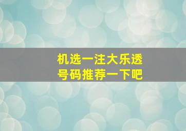 机选一注大乐透号码推荐一下吧