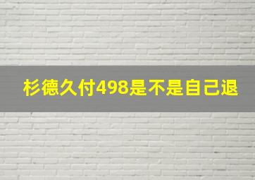 杉德久付498是不是自己退