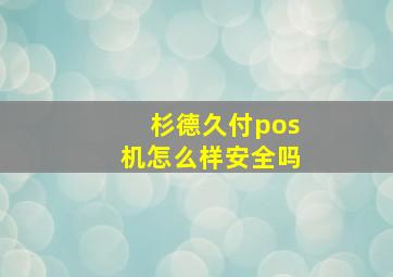 杉德久付pos机怎么样安全吗