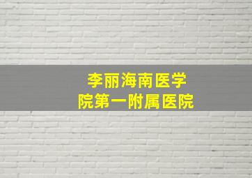 李丽海南医学院第一附属医院