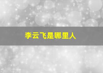 李云飞是哪里人