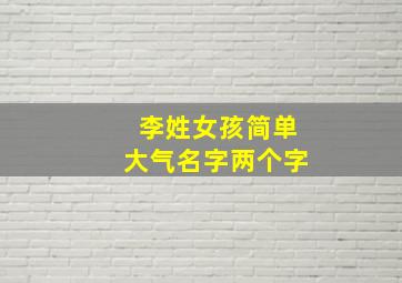 李姓女孩简单大气名字两个字