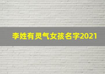 李姓有灵气女孩名字2021