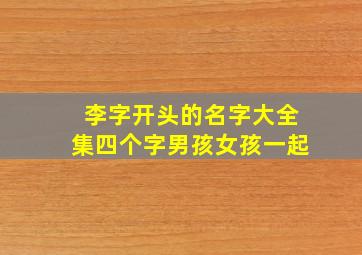 李字开头的名字大全集四个字男孩女孩一起