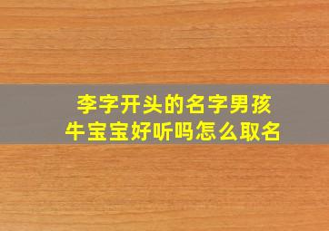 李字开头的名字男孩牛宝宝好听吗怎么取名