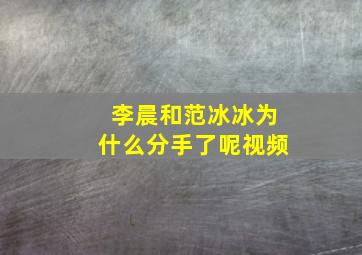 李晨和范冰冰为什么分手了呢视频