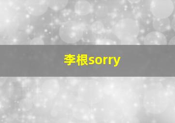 李根sorry