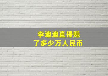 李迪迪直播赚了多少万人民币