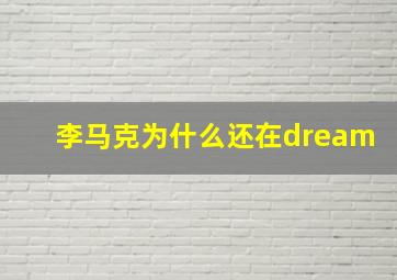 李马克为什么还在dream