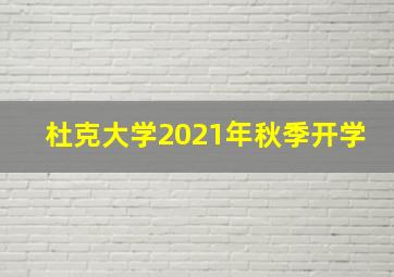 杜克大学2021年秋季开学