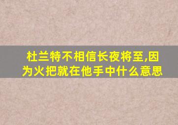 杜兰特不相信长夜将至,因为火把就在他手中什么意思