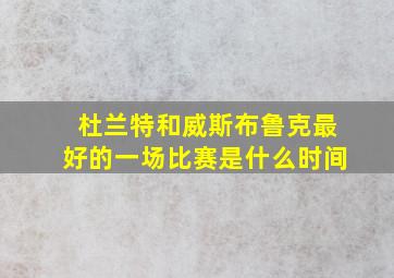 杜兰特和威斯布鲁克最好的一场比赛是什么时间