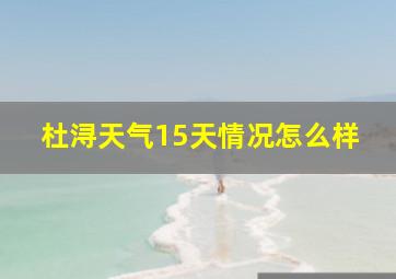 杜浔天气15天情况怎么样