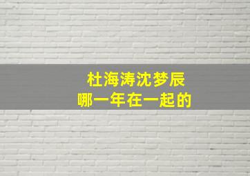 杜海涛沈梦辰哪一年在一起的