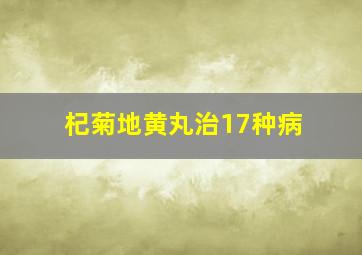 杞菊地黄丸治17种病