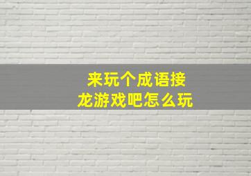 来玩个成语接龙游戏吧怎么玩