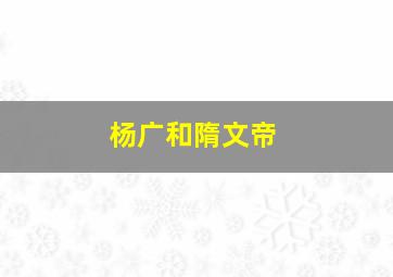 杨广和隋文帝