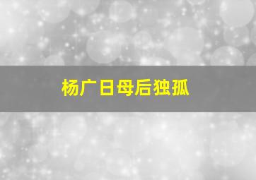 杨广日母后独孤