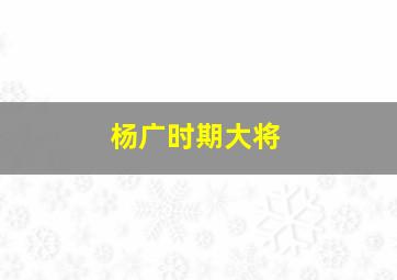 杨广时期大将