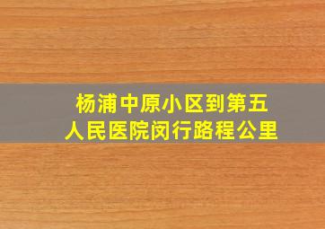 杨浦中原小区到第五人民医院闵行路程公里