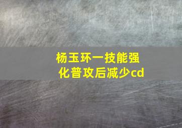 杨玉环一技能强化普攻后减少cd