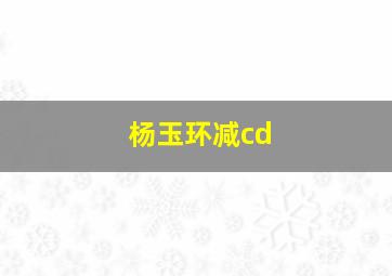 杨玉环减cd