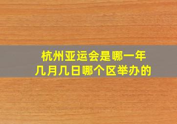 杭州亚运会是哪一年几月几日哪个区举办的